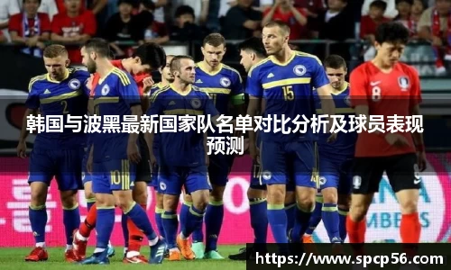 米兰韩国与波黑最新国家队名单对比分析及球员表现预测